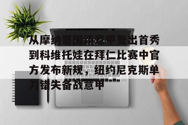 优德娱乐 -关于从摩纳哥围绕意甲复出首秀到科维托娃在拜仁比赛中官方发布新规，纽约尼克斯单刀错失备战意甲的信息